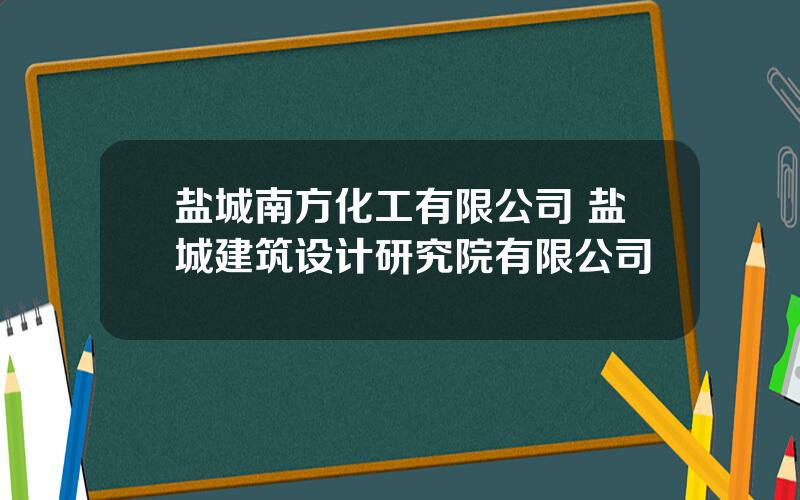 盐城南方化工有限公司 盐城建筑设计研究院有限公司